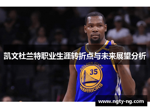 凯文杜兰特职业生涯转折点与未来展望分析